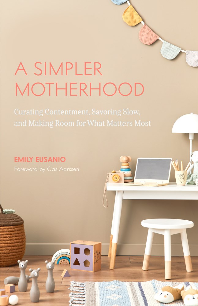 A Simpler Motherhood: Curating Contentment, Savoring Slow, and Making Room for What Matters Most (Tips for Moms, Simplify Parenting, School-Age Children)