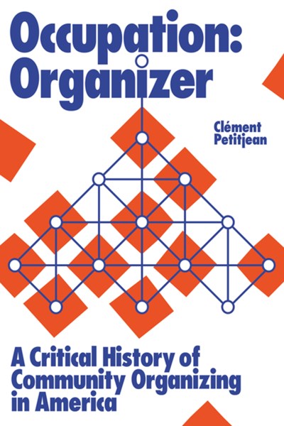 Occupation: Organizer : A Critical History of Community Organizing in America