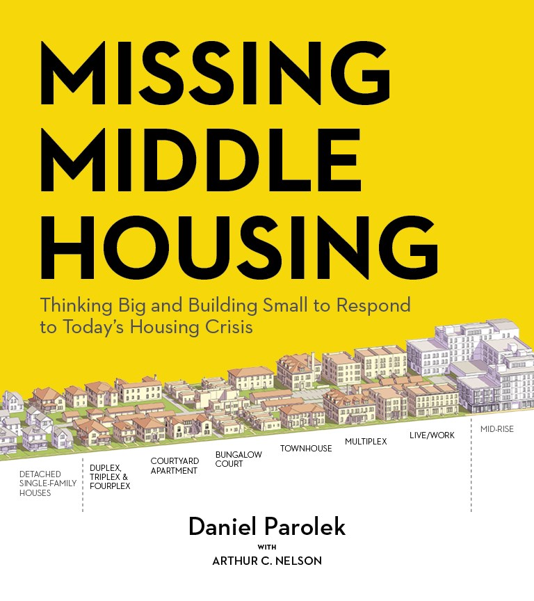 Missing Middle Housing: Thinking Big and Building Small to Respond to Today’s Housing Crisis