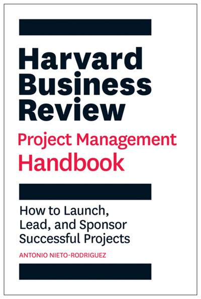 Harvard Business Review Project Management Handbook: How to Launch, Lead, and Sponsor Successful Projects