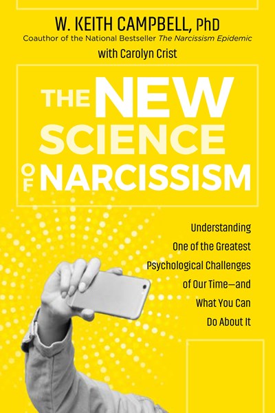The New Science of Narcissism: Understanding One of the Greatest Psychological Challenges of Our Time—and What You Can Do About It