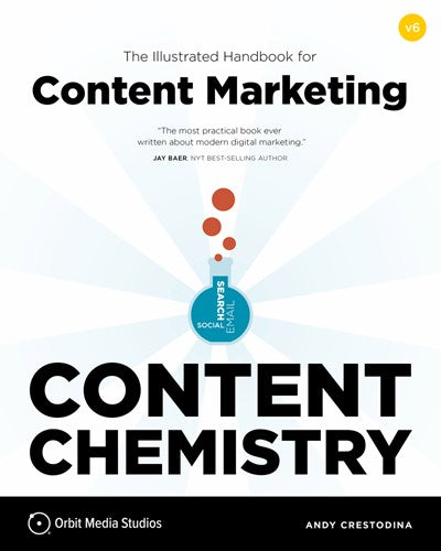 Content Chemistry, 6th Edition: : The Illustrated Handbook for Content Marketing (A Practical Guide to Digital Marketing Strategy, SEO, Social Media, Email Marketing, & Analytics) (6th Edition)