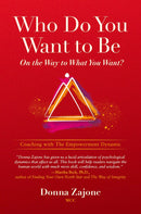 Who Do You Want To Be On The Way To What You Want?: Coaching With The Empowerment Dynamic