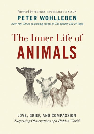 The Inner Life of Animals: Love, Grief, and Compassion—Surprising Observations of a Hidden World