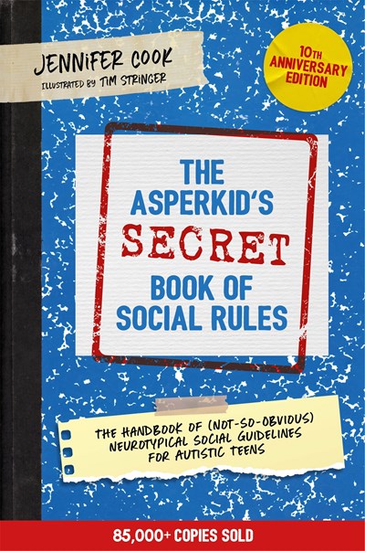 The Asperkid's (Secret) Book of Social Rules, 10th Anniversary Edition: The Handbook of (Not-So-Obvious) Neurotypical Social Guidelines for Autistic Teens (Illustrated)