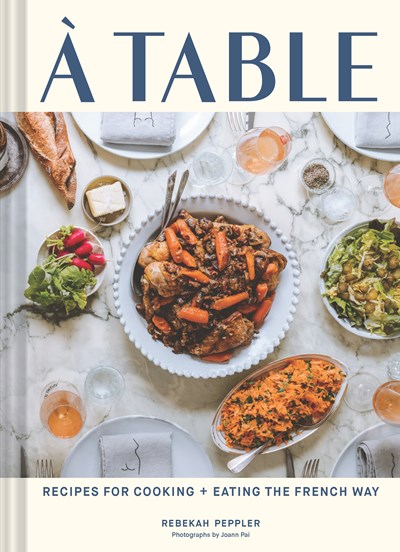À Table: Recipes for Cooking and Eating the French Way