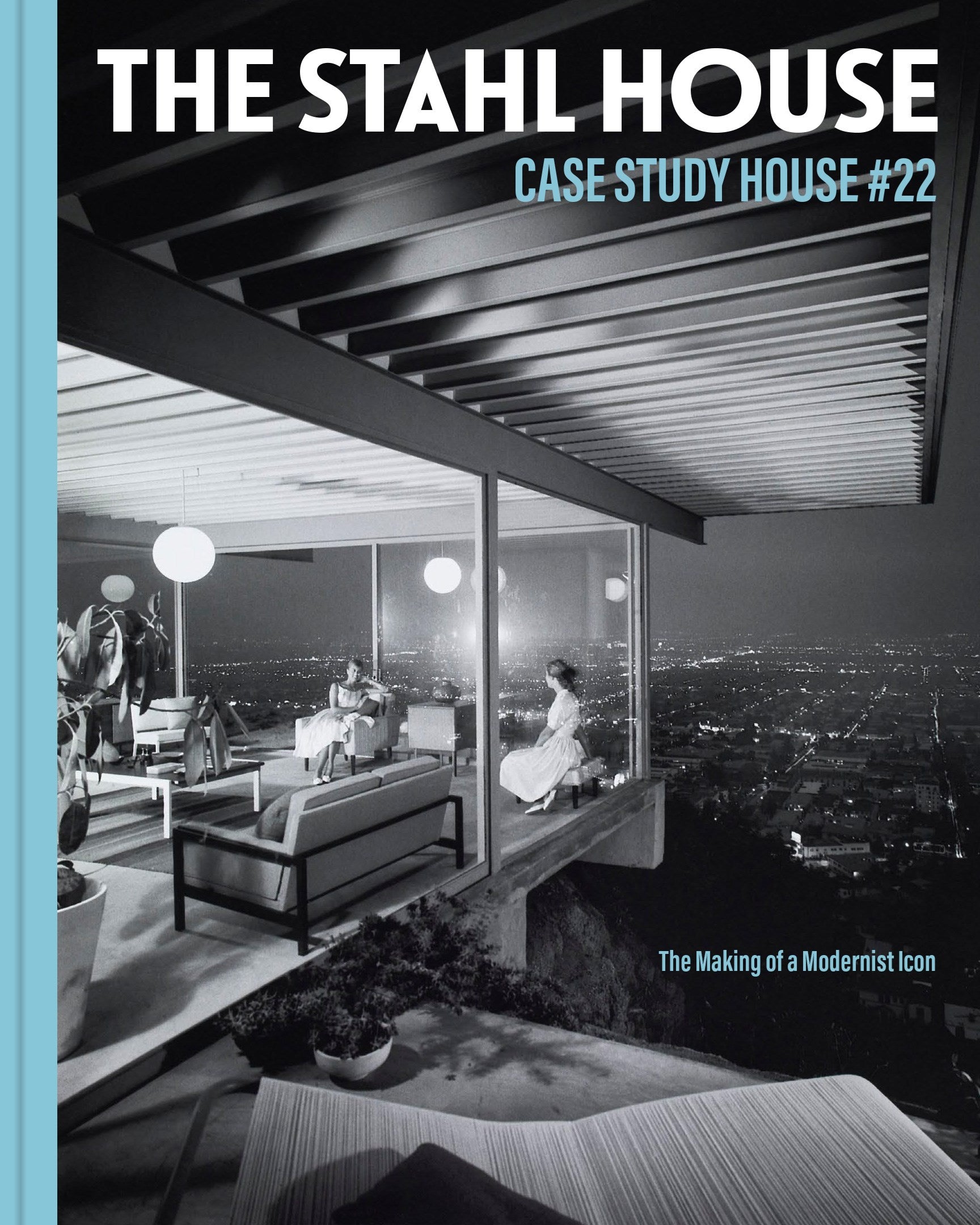The Stahl House: Case Study House #22 : The Making of a Modernist Icon