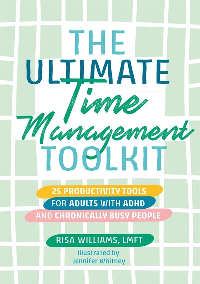 The Ultimate Time Management Toolkit: 25 Productivity Tools for Adults with ADHD and Chronically Busy People (Illustrated)