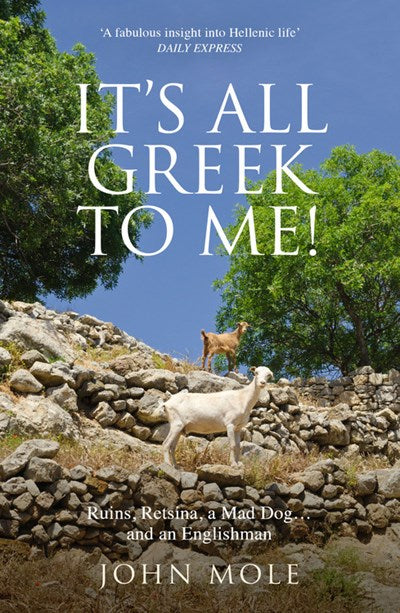 It's All Greek To Me: A Tale of a Mad Dog and and Englishman, Ruins, Retsina and Real Greeks (New edition)