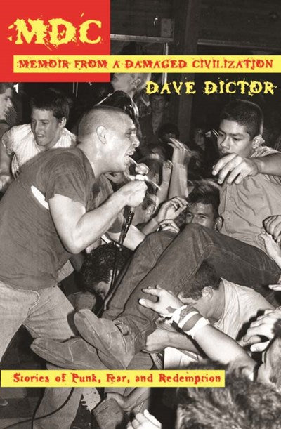 MDC: Memoir from a Damaged Civilization : Stories of Punk, Fear, and Redemption