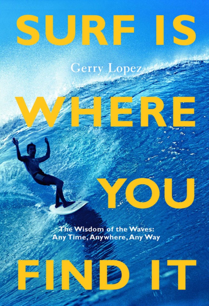 Surf Is Where You Find It: The Wisdom of Waves, Any Time, Anywhere, Any Way (3rd Edition)