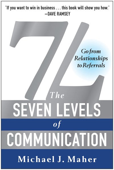 7L: The Seven Levels of Communication : Go From Relationships to Referrals