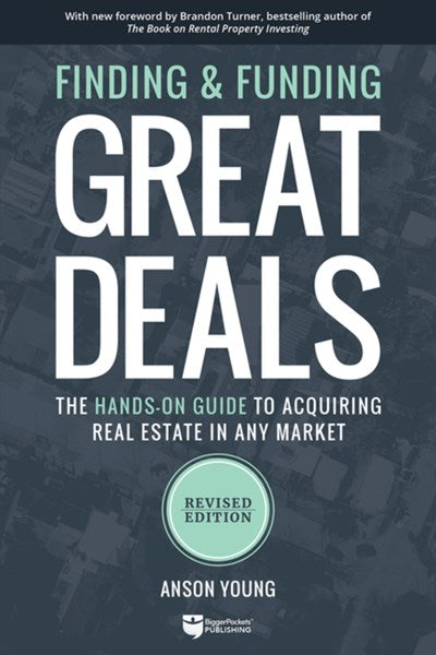 Finding and Funding Great Deals: Revised Edition : The Hands-On Guide to Acquiring Real Estate in Any Market (Revised)