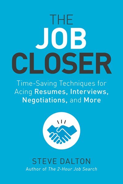 The Job Closer: Time-Saving Techniques for Acing Resumes, Interviews, Negotiations, and More