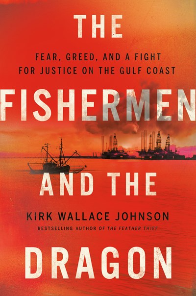 The Fishermen and the Dragon: Fear, Greed, and a Fight for Justice on the Gulf Coast