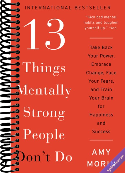 13 Things Mentally Strong People Don't Do: Take Back Your Power, Embrace Change, Face Your Fears, and Train Your Brain for Happiness and Success
