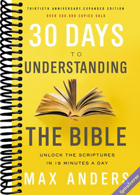 30 Days to Understanding the Bible, 30th Anniversary: Unlock the Scriptures in 15 minutes a day