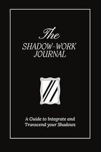 The Shadow Work Journal: A Guide to Integrate and Transcend your Shadows