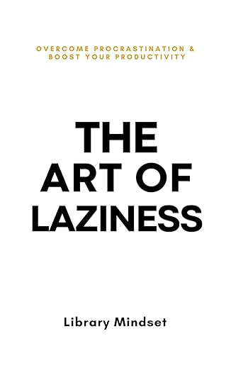 The Art of Laziness: Overcome Procrastination & Improve Your Productivity