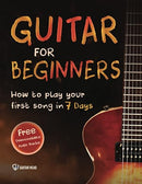 Guitar for Beginners: How to Play Your First Song In 7 Days Even If You've Never Picked Up A Guitar