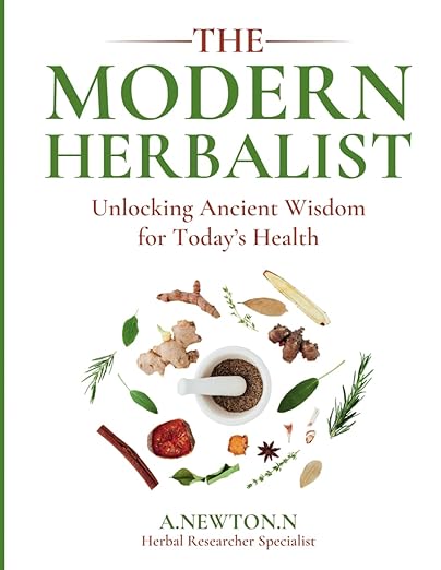 The Modern Herbalist: Unlocking ancient wisdom for today's health