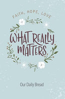 What Really Matters: Faith, Hope, Love: 365 Daily Devotions from Our Daily Bread