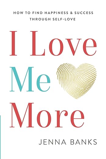 I Love Me More: How To Find Happiness And Success Through Self-Love