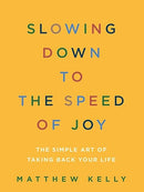 Slowing Down to the Speed of Joy: The Simple Art of Taking Back Your Life