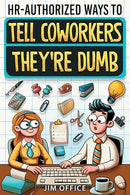 HR-Authorized Ways to Tell Coworkers They're Dumb: Packed with Witty Jokes, Humor And HR-Approved Office Pranks (Funny Gifts For Coworkers)
