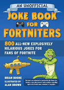 Unofficial Joke Book for Fortniters: 800 All-New Explosively Hilarious Jokes for Fans of Fortnite