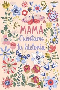 Mamá Cuéntame tu historia: Un libro personalizado sobre la vida de tu Madre (Spanish Edition)