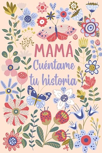 Mamá Cuéntame tu historia: Un libro personalizado sobre la vida de tu Madre (Spanish Edition)