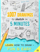 Learn how to draw - Fun & Easy: 1007 Drawings to Sketch in 5 Minutes or Less (for Kids and Adults; With Three Difficulty Levels)