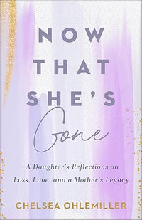 Now That She's Gone: A Daughter's Reflections on Loss, Love, and a Mother's Legacy - A Grief and Healing Book for Women