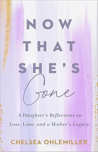 Now That She's Gone: A Daughter's Reflections on Loss, Love, and a Mother's Legacy - A Grief and Healing Book for Women