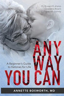 ANYWAY YOU CAN: Doctor Bosworth Shares Her Mom's Cancer Journey: A BEGINNER'S GUIDE TO KETONES FOR LIFE
