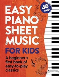 Easy Piano Sheet Music for Kids: A Beginners First Book of Easy to Play Classics | 40 Songs