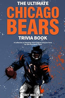 The Ultimate Chicago Bears Trivia Book: A Collection of Amazing Trivia Quizzes and Fun Facts for Die-Hard Bears Fans!