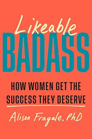 Likeable Badass: How Women Get the Success They Deserve