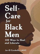 Self-Care for Black Men: 100 Ways to Heal and Liberate (Self-Care for Black Men Series)