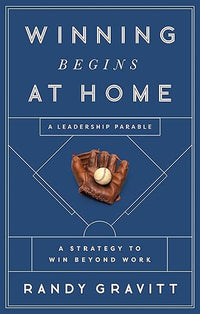 Winning Begins at Home: A Strategy to Win beyond Work―A Leadership Parable
