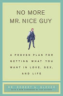 No More Mr Nice Guy: A Proven Plan for Getting What You Want in Love, Sex, and Life