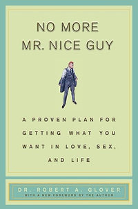No More Mr Nice Guy: A Proven Plan for Getting What You Want in Love, Sex, and Life