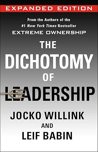 The Dichotomy of Leadership: Balancing the Challenges of Extreme Ownership to Lead and Win (Expanded Edition) (Extreme Ownership Series, 2)