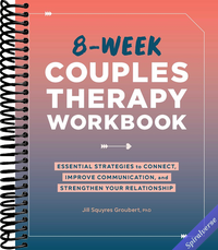 8-Week Couples Therapy Workbook: Essential Strategies to Connect, Improve Communication, and Strengthen Your Relationship