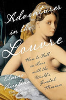 Adventures in the Louvre: How to Fall in Love with the World's Greatest Museum