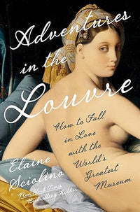Adventures in the Louvre: How to Fall in Love with the World's Greatest Museum