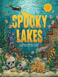 Spooky Lakes: 25 Strange and Mysterious Lakes that Dot Our Planet (Haunted Hydrology)