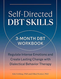 Self-Directed DBT Skills: A 3-Month DBT Workbook to Regulate Intense Emotions and Create Lasting Change with Dialectical Behavior Therapy