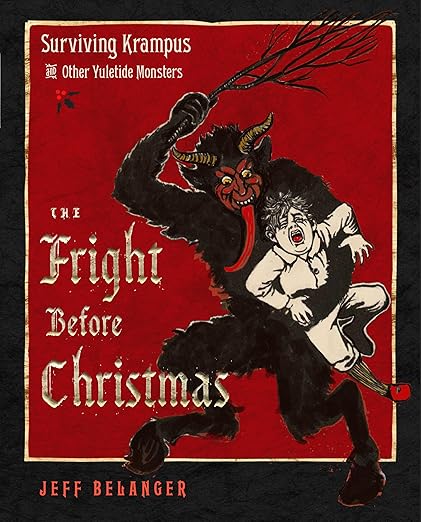 The Fright Before Christmas: Surviving Krampus and Other Yuletide Monsters, Witches, and Ghosts